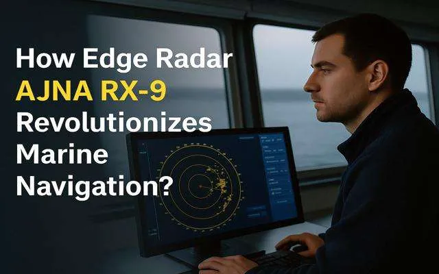 How Edge Radar AJNA RX-9 Revolutionizes Marine Navigation